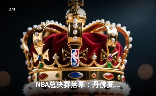 NBA总决赛落幕：丹佛掘金主场力克迈阿密热火，首夺总冠军 - 2