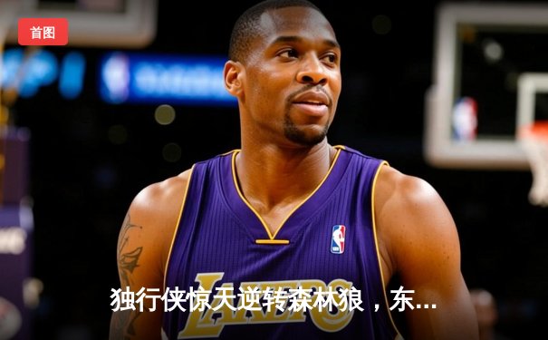 独行侠惊天逆转森林狼，东契奇欧文合砍66分率队挺进总决赛