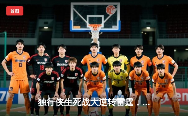 独行侠生死战大逆转雷霆，东契奇三双率队挺进西部决赛