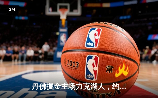 丹佛掘金主场力克湖人，约基奇三双统治内线锁定胜局 - 2