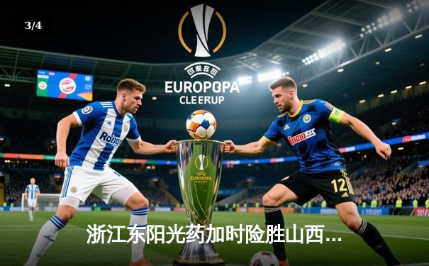 浙江东阳光药加时险胜山西，胡金秋34+9统治内线 - 3