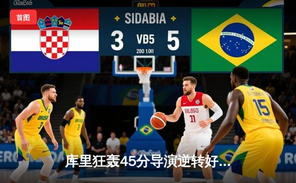 库里狂轰45分导演逆转好戏，勇士加时险胜凯尔特人迎五连胜