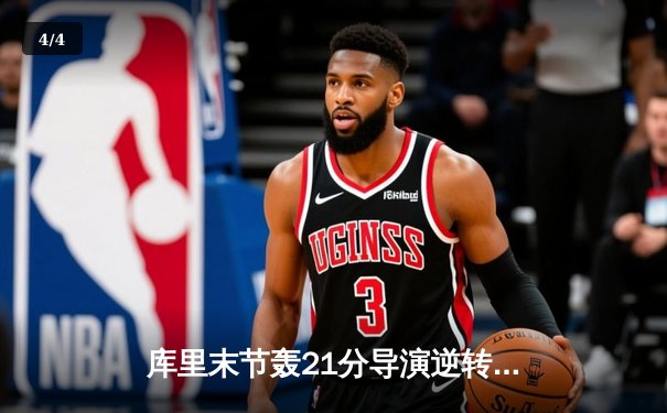 库里末节轰21分导演逆转，勇士险胜凯尔特人取总决赛开门红 - 4