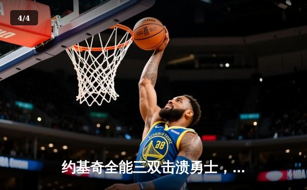 约基奇全能三双击溃勇士，掘金主场大胜延续西部霸权 - 4