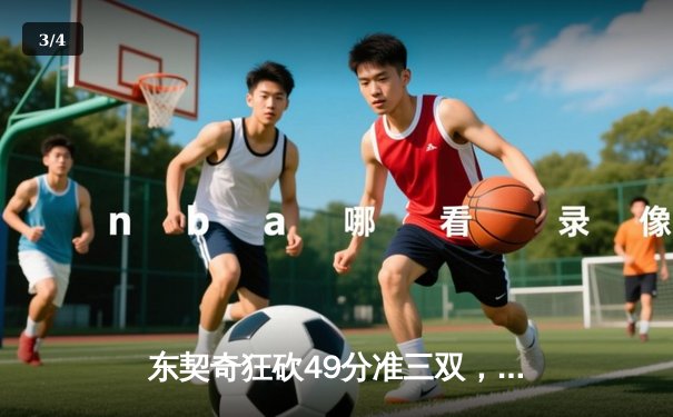 东契奇狂砍49分准三双，独行侠加时险胜篮网迎五连胜 - 3