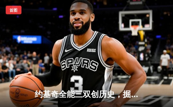 约基奇全能三双创历史，掘金抢七险胜森林狼重返西决