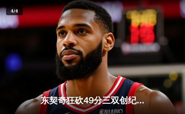 东契奇狂砍49分三双创纪录，独行侠加时险胜篮网迎五连胜 - 4