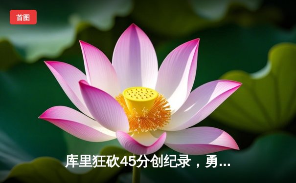 库里狂砍45分创纪录，勇士加时险胜凯尔特人夺总决赛开门红