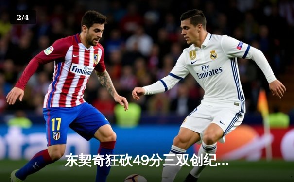 东契奇狂砍49分三双创纪录，独行侠加时险胜篮网迎五连胜 - 2