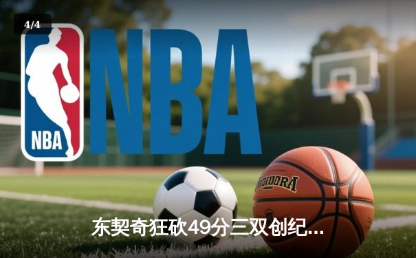 东契奇狂砍49分三双创纪录，独行侠加时险胜篮网迎五连胜 - 4