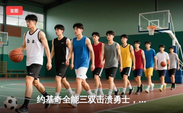 约基奇全能三双击溃勇士，掘金抢七大战锁定季后赛次席