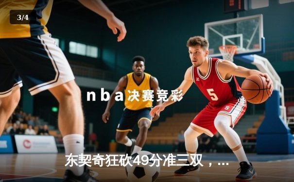 东契奇狂砍49分准三双，独行侠加时险胜篮网迎五连胜 - 3