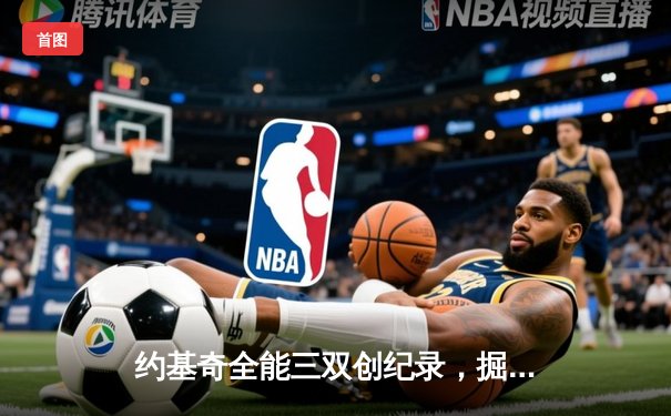 约基奇全能三双创纪录，掘金加时险胜勇士锁定季后赛席位