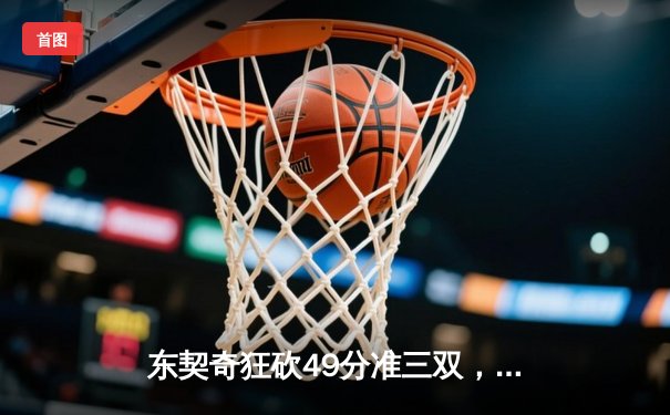 东契奇狂砍49分准三双，独行侠加时险胜篮网迎五连胜